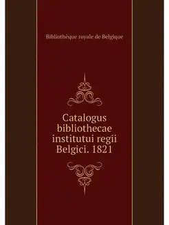 Catalogus bibliothecae institutui reg