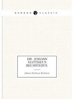 Dr. Johann Matthaus Bechstein's