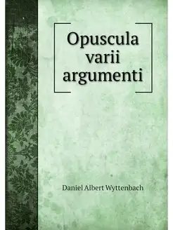 Opuscula varii argumenti