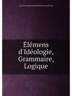 Élémens d'Idéologie, Grammaire, Logique