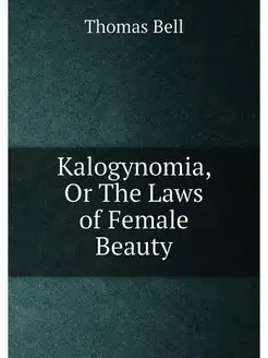 Kalogynomia, Or The Laws of Female Beauty