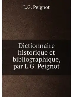 Dictionnaire historique et bibliographique, par L.G