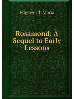 Rosamond A Sequel to Early Lessons. 1