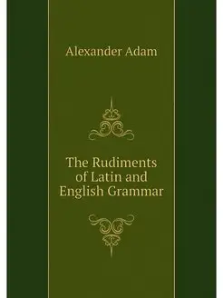 The Rudiments of Latin and English Gr