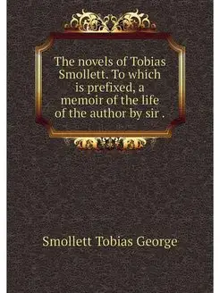 The novels of Tobias Smollett. To whi