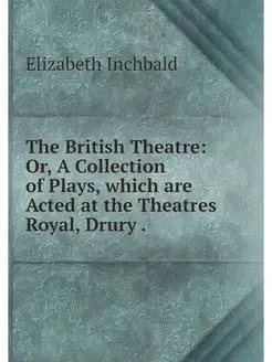 The British Theatre Or, A Collection