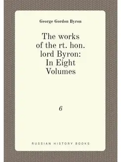 The works of the rt. hon. lord Byron In Eight Volum