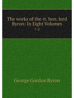 The works of the rt. hon. lord Byron