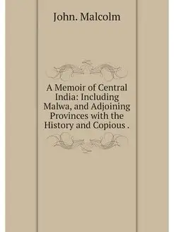 A Memoir of Central India Including