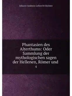 Phantasien des Alterthums Oder Sammlung der mytholo