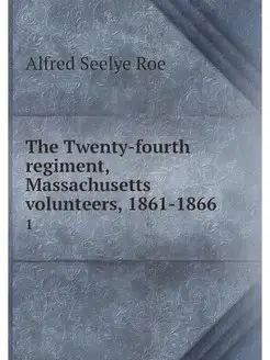 The Twenty-fourth regiment, Massachus