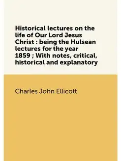 Historical lectures on the life of Our Lord Jesus Ch