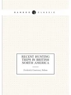 Recent hunting trips in British North America