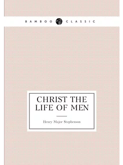 Christ the life of men