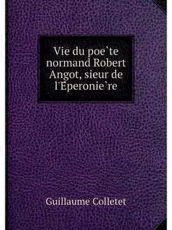 Vie du poète normand Robert Angot, sieur de l'Éper