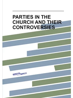 PARTIES IN THE CHURCH AND THEIR CONTROVERSIES