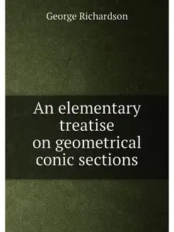 An elementary treatise on geometrical conic sections