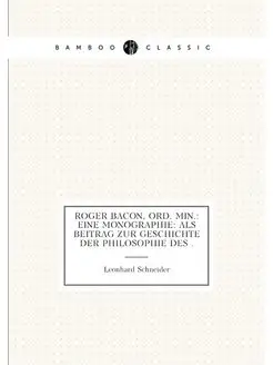 Roger Bacon, ord. Min. Eine Monographie als Beitra