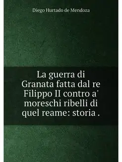 La guerra di Granata fatta dal re Filippo II contro