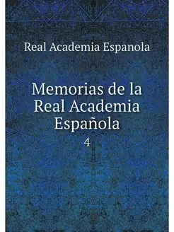 Memorias de la Real Academia Espanola. 4