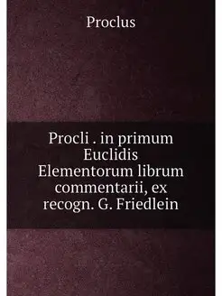 Procli . in primum Euclidis Elementorum librum comme