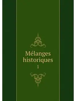 Melanges historiques. 1