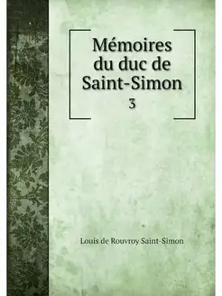 Memoires du duc de Saint-Simon. 3