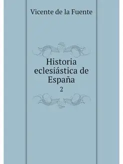 Historia eclesiastica de Espana. 2