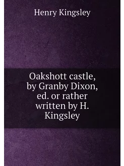 Oakshott castle, by Granby Dixon, ed. or rather writ