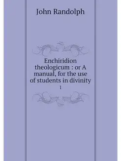 Enchiridion theologicum or A manual