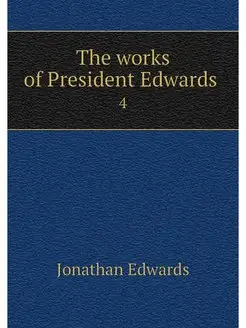 The works of President Edwards . 4