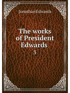 The works of President Edwards . 3