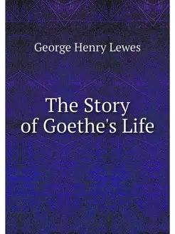 The Story of Goethe's Life