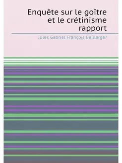 Enquête sur le goître et le crétinisme rapport