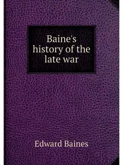 Baine's history of the late war