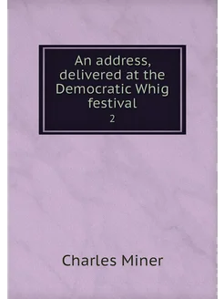 An address, delivered at the Democratic Whig festiva