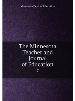 The Minnesota Teacher and Journal of Education. 7