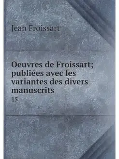 Oeuvres de Froissart publiees avec l