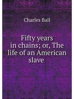 Fifty years in chains or, The life o