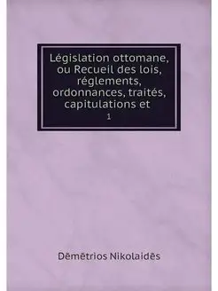 Legislation ottomane, ou Recueil des