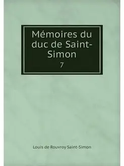 Memoires du duc de Saint-Simon. 7