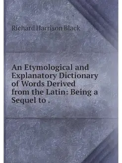 An Etymological and Explanatory Dicti