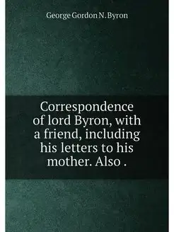 Correspondence of lord Byron, with a