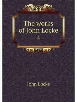 The works of John Locke. 4