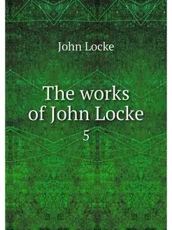 The works of John Locke. 5