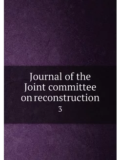 Journal of the Joint committee on reconstruction. 3