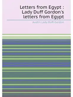 Letters from Egypt Lady Duff Gordon's letters from