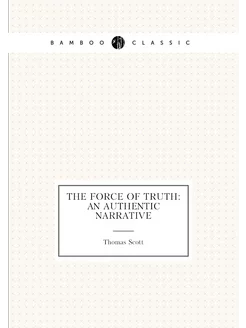 The Force of Truth An Authentic Narrative