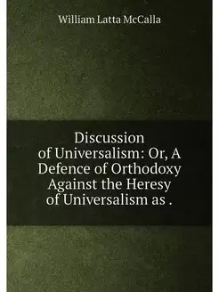 Discussion of Universalism Or, A Defence of Orthodo