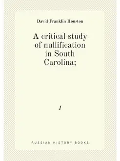 A critical study of nullification in South Carolina . 1